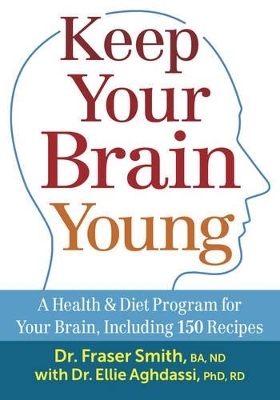 Keep Your Brain Young: A Health and Diet Program for Your Brain, including 150 Recipes - Fraser Smith, Ellie Aghdassi