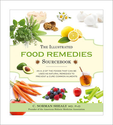 The Illustrated Food Remedies Sourcebook - Norman Shealy