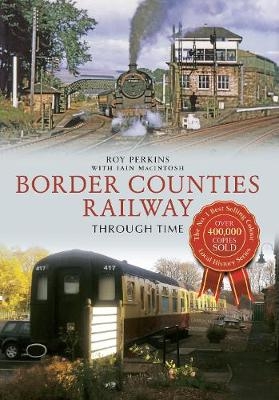 Border Counties Railway Through Time - Roy G. Perkins, Iain Macintosh