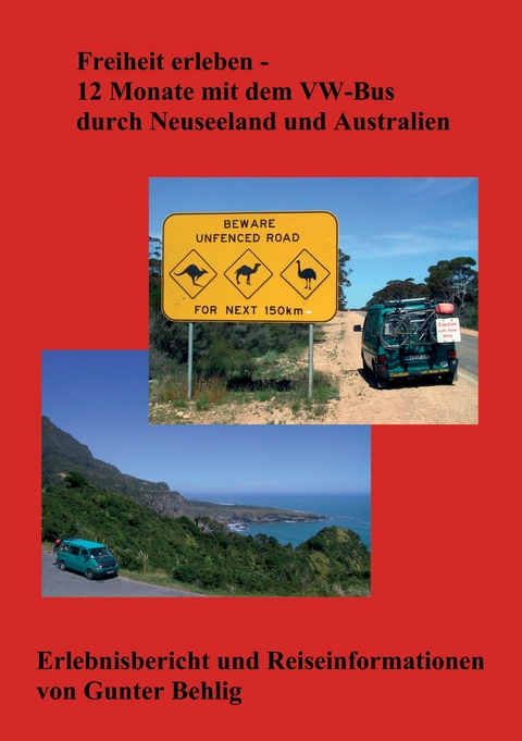 Freiheit erleben - 12 Monate mit dem VW-Bus durch Neuseeland und Australien -  Gunter Behlig