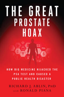 The Great Prostate Hoax - Richard J Ablin, Ronald Piana