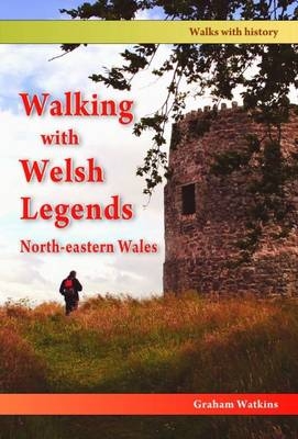 Walking with Welsh Legends: North-Eastern Wales - Graham Watkins