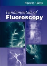 Fundamentals of Fluoroscopy - Jeffrey D. Houston, Michael Davis