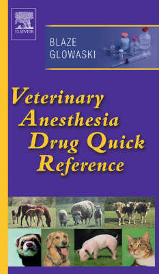 Veterinary Anesthesia Drug Quick Reference - Cheryl A. Blaze, Maria M. Glowaski