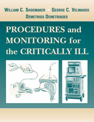 Procedures and Monitoring for the Critically Ill - William C. Shoemaker, George C. Velmahos, Demetrios Demetriades