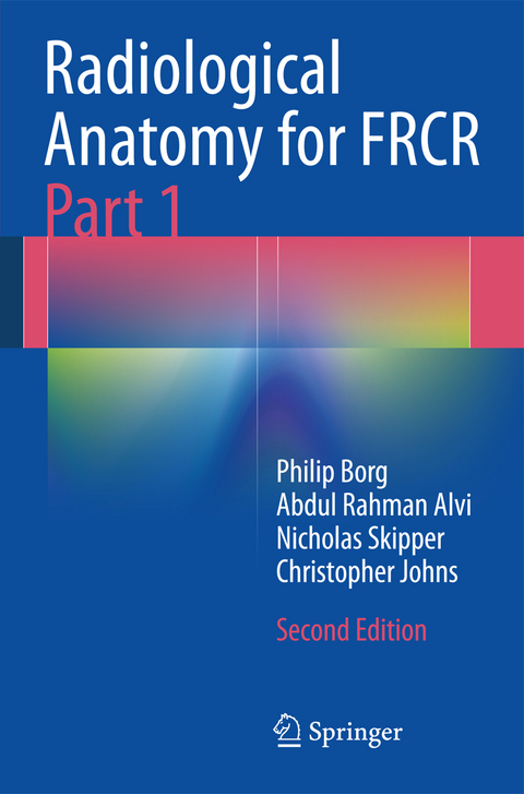 Radiological Anatomy for FRCR Part 1 - Philip Borg, Abdul Rahman J. Alvi, Nicholas T. Skipper, Christopher S. Johns