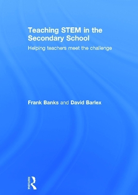 Teaching STEM in the Secondary School - Frank Banks, David Barlex