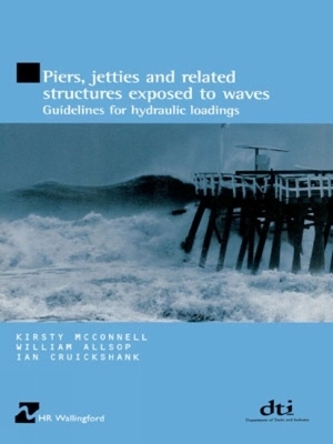 Piers, Jetties and Related Structures Exposed to Waves - Kirsty McConnell, William Allsop, Ian Cruickshank