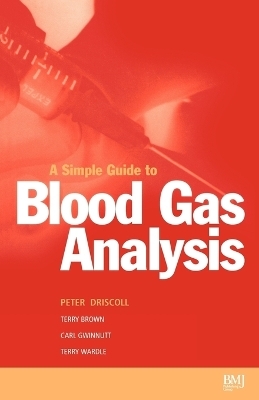 Simple Guide to Blood Gas Analysis - Peter Anthony Driscoll, T. A. Brown, Carl L. Gwinnutt, Terry Wardle