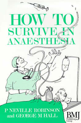 How to Survive in Anaesthesia - George Hall, Neville Robinson