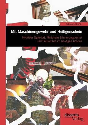 Mit Maschinengewehr und Heiligenschein: Hybrider Opfertod, Nationale Erinnerungskultur und Patriarchat im heutigen Kosovo - Nikolaus Gerold