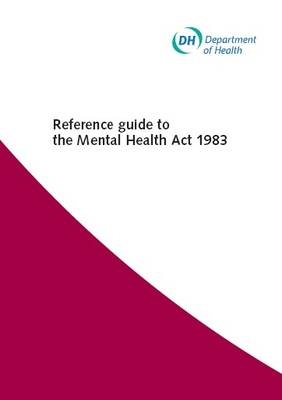 Reference guide to the Mental Health Act 1983 -  Great Britain: Department of Health