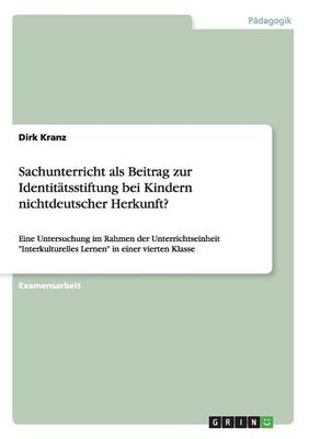 Sachunterricht als Beitrag zur IdentitÃ¤tsstiftung bei Kindern nichtdeutscher Herkunft? - Dirk Kranz