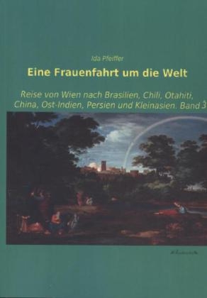 Eine Frauenfahrt um die Welt - Ida Pfeiffer