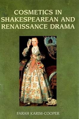 Cosmetics in Shakespearean and Renaissance Drama - Farah Karim-Cooper