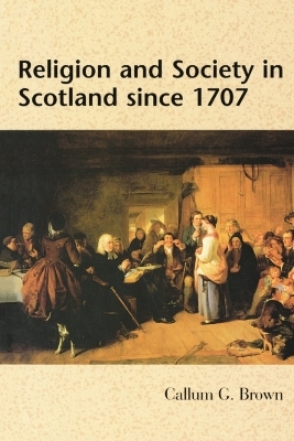 Religion and Society in Scotland since 1707 - Callum G Brown