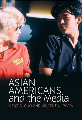 Asian Americans and the Media - Kent A. Ono, Vincent N. Pham