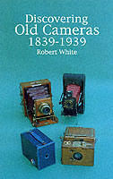 Discovering Old Cameras 1839-1939 - Robert White