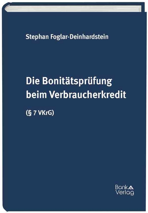 Die Bonitätsprüfung beim Verbraucherkredit (§ 7 VKrG) - Stephan Foglar-Deinhardstein