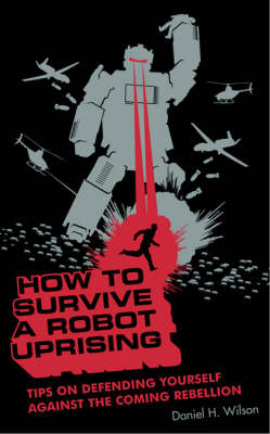 How to Survive a Robot Uprising - Daniel H. Wilson