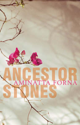 Ancestor Stones - Aminatta Forna