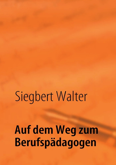 Auf dem Weg zum Berufspädagogen -  Siegbert Walter