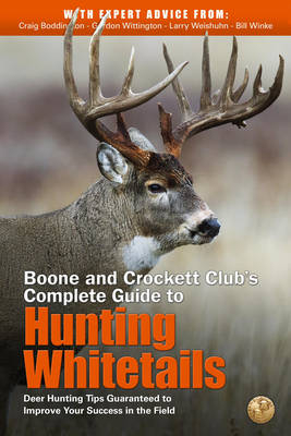 Boone and Crockett Club's Complete Guide to Hunting Whitetails - Craig Boddington, Gordon Whittington, Larry Weishuhn, Bill Winke