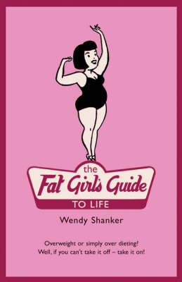 The Fat Girl's Guide to Life - Wendy Shanker