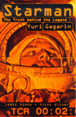 Starman: The Truth Behind the Legend of Yuri Gagarin - Piers Bizony, Jamie Doran