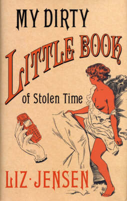 My Dirty Little Book of Stolen Time - Liz Jensen