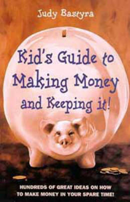 Kid's Guide to Making Money - Judy Bastyra