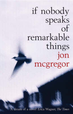 If Nobody Speaks of Remarkable Things - Jon McGregor