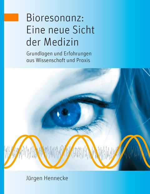 Bioresonanz: Eine neue Sicht der Medizin -  Jürgen Hennecke