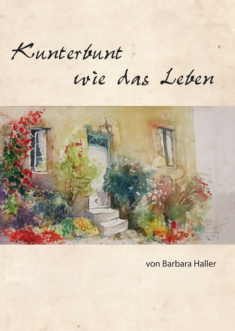 Kunterbunt wie das Leben -  Barbara Haller