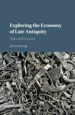 Exploring the Economy of Late Antiquity -  Jairus Banaji