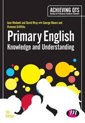 Primary English: Knowledge and Understanding - Jane A Medwell, David Wray, George E Moore, Vivienne Griffiths