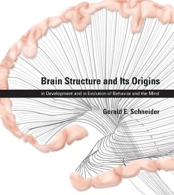 Brain Structure and Its Origins - Gerald E. Schneider