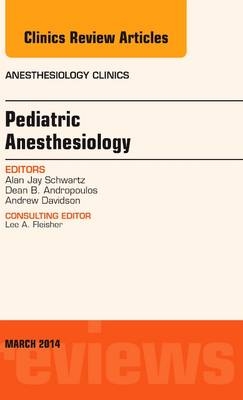 Pediatric Anesthesiology, An Issue of Anesthesiology Clinics - Alan Jay Schwartz