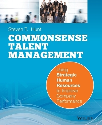 Common Sense Talent Management - Steven T. Hunt