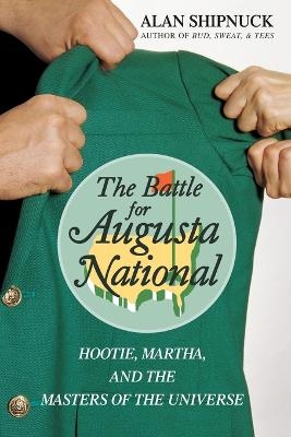 The Battle for Augusta National - Alan Shipnuck