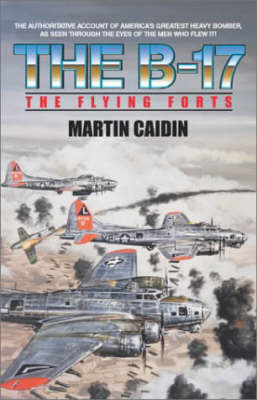 The B-17 - The Flying Forts - Martin Caidin