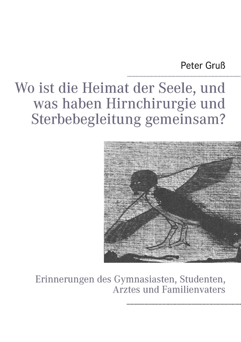 Wo ist die Heimat der Seele, und was haben Hirnchirurgie und Sterbebegleitung gemeinsam? - Peter Gruß