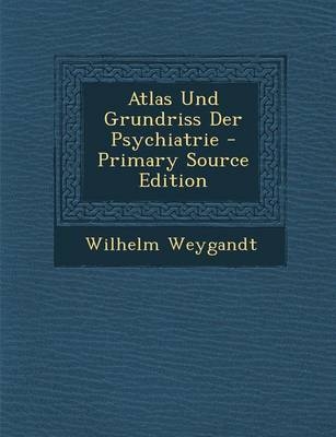 Atlas Und Grundriss Der Psychiatrie - Primary Source Edition - Wilhelm Weygandt