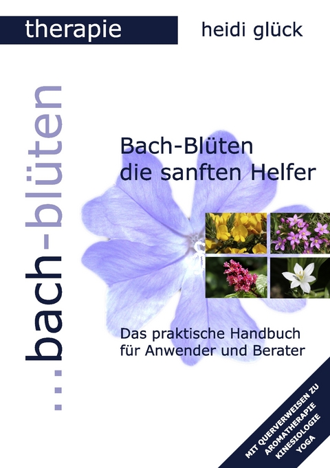 Bach-Blüten die sanften Helfer -  Heidi Glück