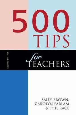 500 Tips for Teachers - Sally Brown, Carolyn Earlam, Phil Race