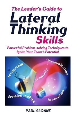 The Leader's Guide to Lateral Thinking Skills - Paul Sloane