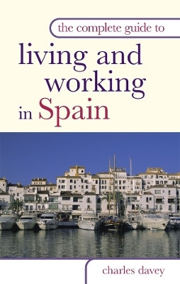 The Complete Guide to Living and Working in Spain - Charles Davey