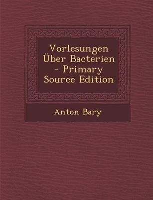 Vorlesungen Uber Bacterien - Anton Bary