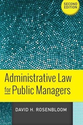 Administrative Law for Public Managers, Second Edition - David H Rosenbloom