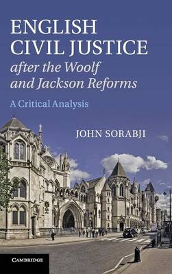 English Civil Justice after the Woolf and Jackson Reforms - John Sorabji